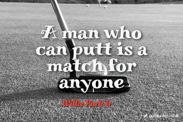 A man who can putt is a match for anyone