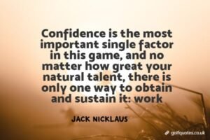 Confidence is the most important single factor in this game, and no matter how great your natural talent, there is only one way to obtain and sustain it: work