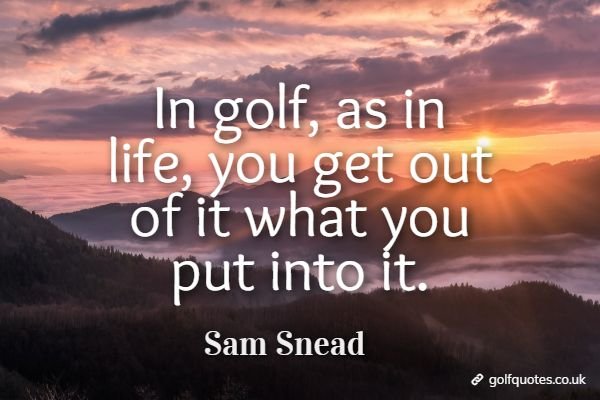 In golf, as in life, you get out of it what you put into it.