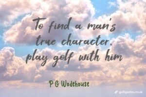 To find a man's true character, play golf with him