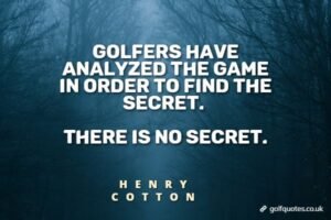 Golfers have analyzed the game in order to find the secret. There is no secret.