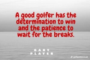 A good golfer has the determination to win and the patience to wait for the breaks.