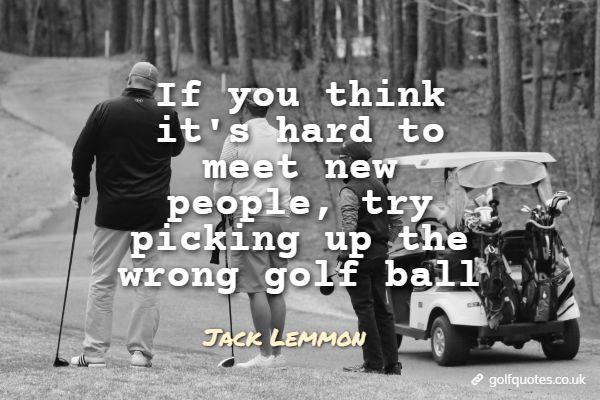 meet_new_people If you think it’s hard to meet new people, try picking up the wrong golf ball