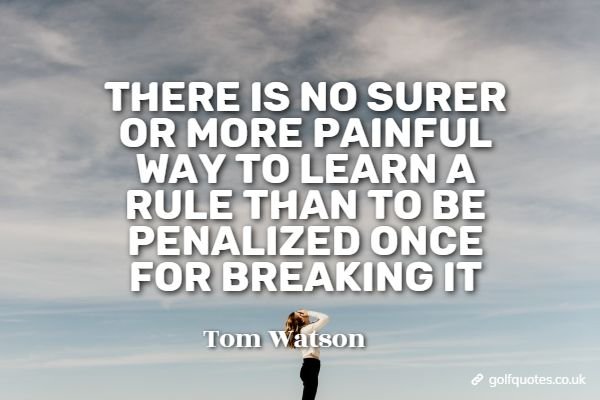 penalized_for_breaking_rule There is no surer or more painful way to learn a rule than to be penalized once for breaking it