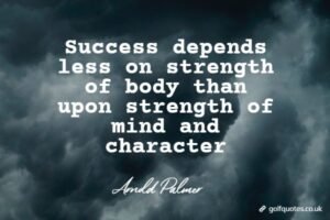 Success depends less on strength of body than upon strength of mind and character