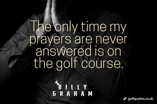 prayers_never_answered The only time my prayers are never answered is on the golf course.