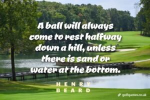 A ball will always come to rest halfway down a hill, unless there is sand or water at the bottom.