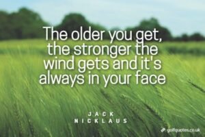 The older you get, the stronger the wind gets and it's always in your face