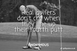 Real golfers don't cry when they line up their fourth putt