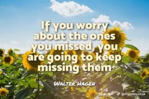 If you worry about the ones you missed, you are going to keep missing them