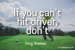 If you can’t hit driver, don’t.