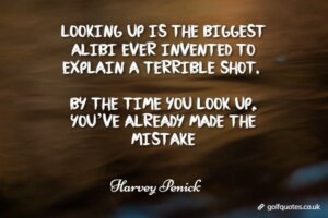 Looking up is the biggest alibi ever invented to explain a terrible shot. By the time you look up, you’ve already made the mistake
