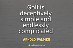 Golf is deceptively simple and endlessly complicated