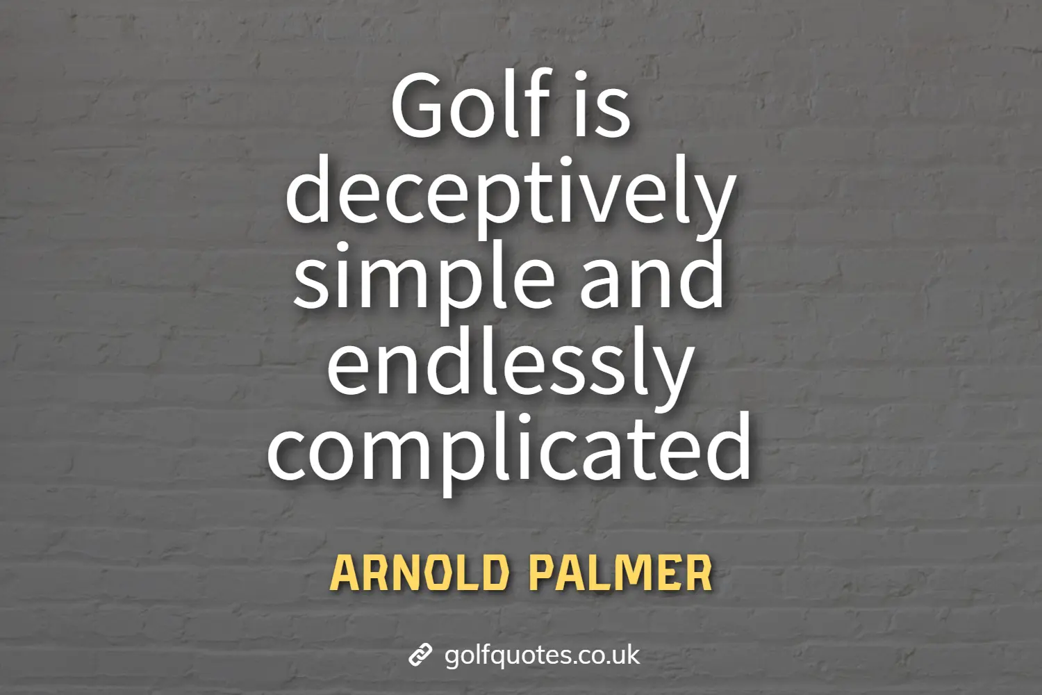 Golf is deceptively simple and endlessly complicated.