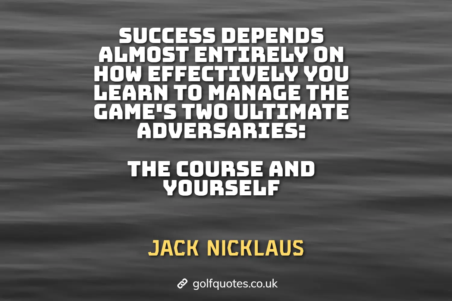 Success depends almost entirely on how effectively you learn to manage the game's two ultimate adversaries: the course and yourself