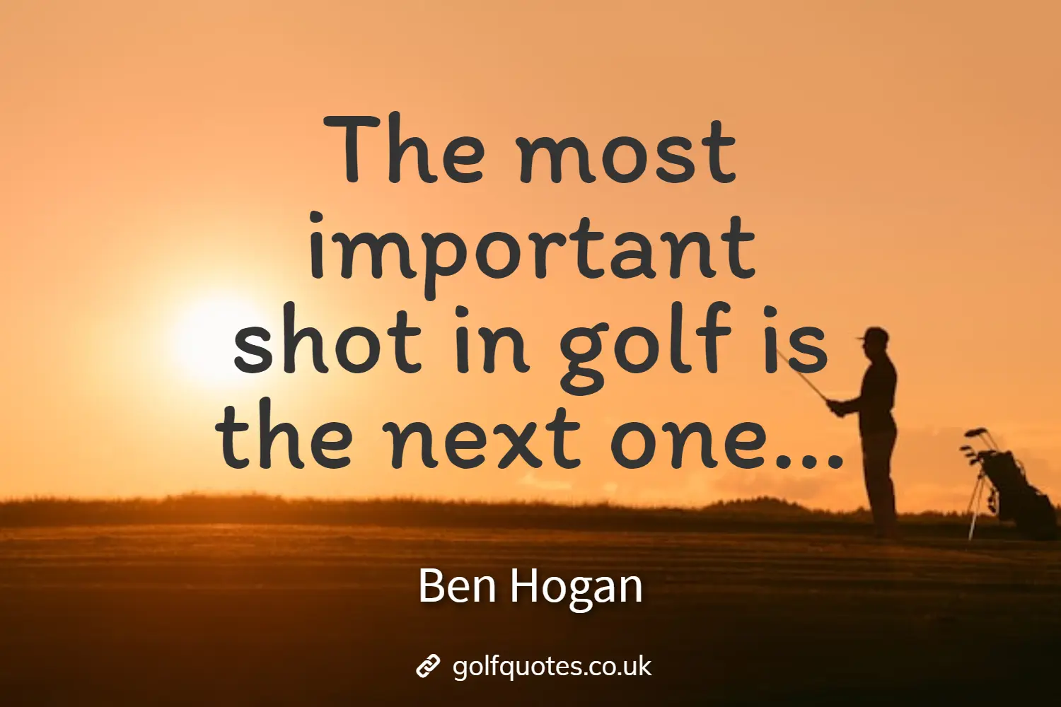 The most important shot in golf is the next one